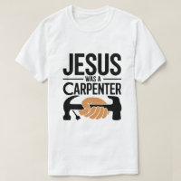 A Obra de Cristo, Jesus Era um Carpinteiro Camiset