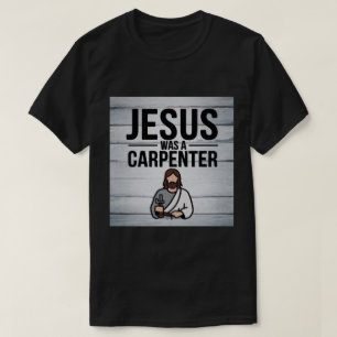 Camiseta A obra do Cristo, Jesus era um carpinteiro de cami
