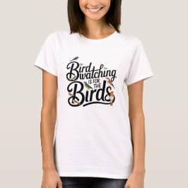 Camiseta A observação de aves é para os Pássaros