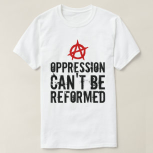 Camiseta A opressão não pode ser reformada por anarquista