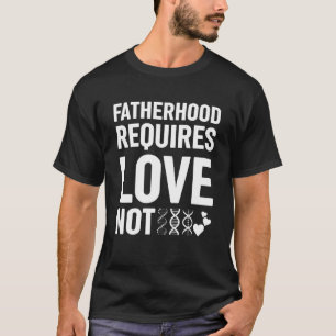 Camiseta A paternidade exige amor não recursos genéticos