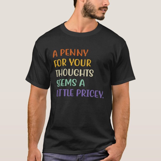 Camiseta A Penny For Your Thoughts Seems A Little Pricey Fu (Frente)