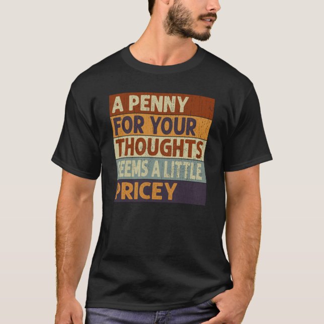 Camiseta A Penny For Your Thoughts Seems A Little Pricey Qu (Frente)