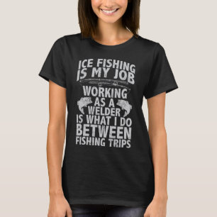 Camiseta A pesca do gelo é o meu trabalho como soldador, ci