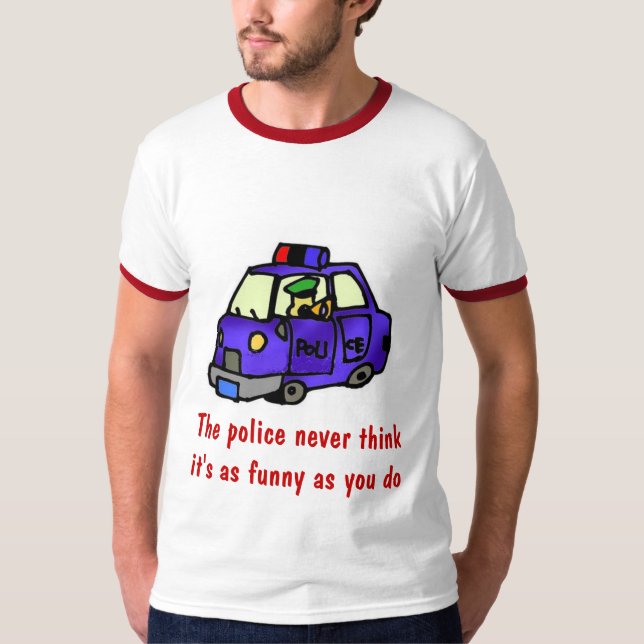 Camiseta A polícia nunca pensa que é como engraçado… (Frente)