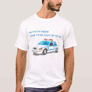 Camiseta A polícia nunca pensa que é tão engraçado como