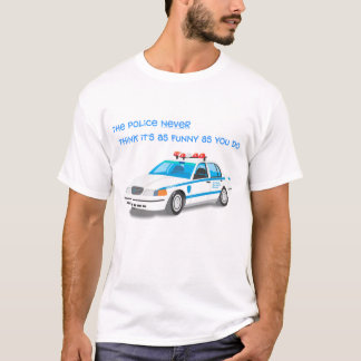 Camiseta A polícia nunca pensa que é tão engraçado como