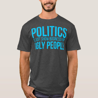 Camiseta A política é apenas negócios de show para pessoas 