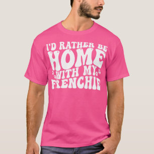 Camiseta A preferencialmente foi para casa com o meu french