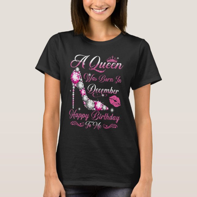 Camiseta A Queen Was Born in December Happy Birthday To Me  (Frente)