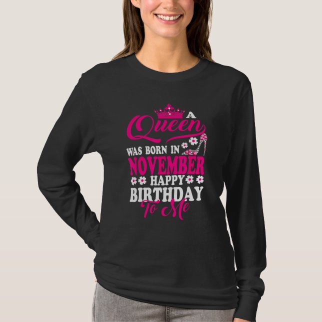 Camiseta A Queen Was Born In November Happy Birthday To Me  (Frente)