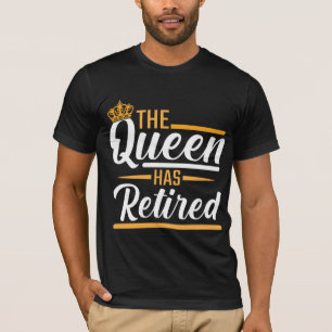 Camiseta A rainha está aposentada, reformada, reformadora.