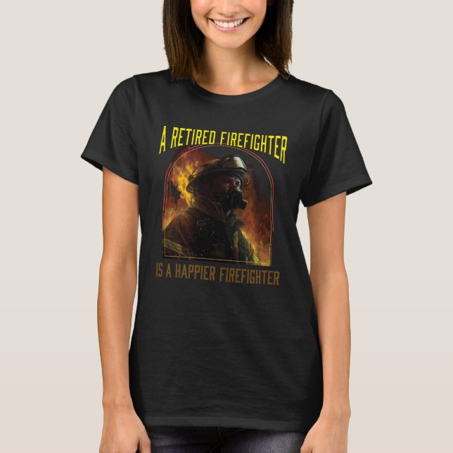 Camiseta A Retired Firefighter Is A Happier Firefighter Fir (Frente)