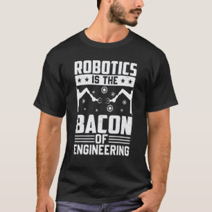 Camiseta A Robótica É o Bacon da Engenharia  Mecânico de Ro