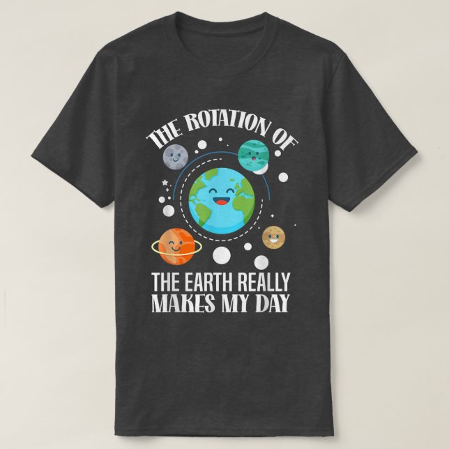 Camiseta A Rotação Da Terra Realmente Faz A Minha Ciência D (Frente do Design)