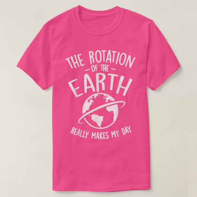 Camiseta A Rotação Da Terra Realmente Faz A Minha Ciência D (Frente do Design)