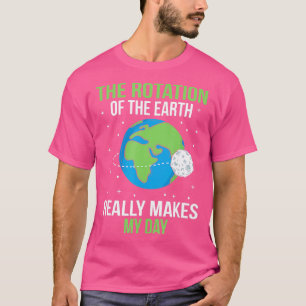 Camiseta A Rotação Da Terra Realmente Faz Meu Dia
