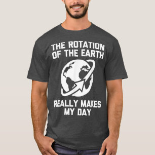 Camiseta A Rotação Da Terra Realmente Faz Meu Dia De Divers