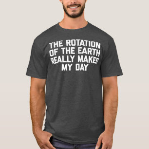 Camiseta A Rotação Da Terra Torna Realmente O Meu Dia Fundi
