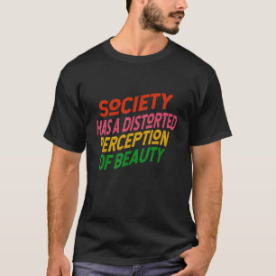 Camiseta A sociedade tem uma percepção distorcida da beleza