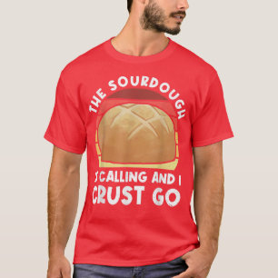 Camiseta A Sourdough Está Ligando E Eu Coro Pão De Volta