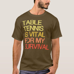 Camiseta A Tênis De mesa É Vital Para A Minha Sobrevivência