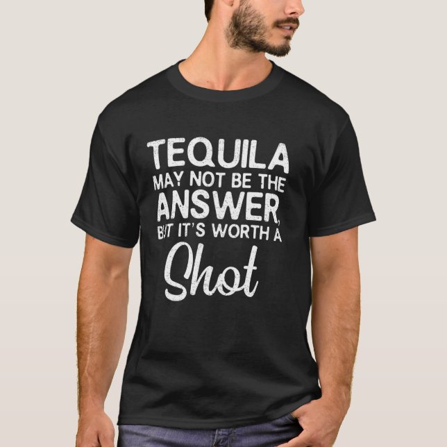 Camiseta A Tequila Pode Não Ser A Resposta, Mas Vale A Pena (Frente)
