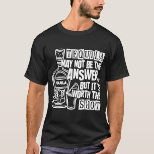 Camiseta A Tequila Pode Não Ser A Resposta, Mas Valerá A Pe