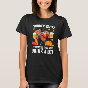 Camiseta A Turquia Trot Eu Pensei Que Você Disse Beber Muit