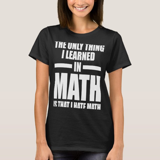 Camiseta a única coisa que aprendi em matemática é que odei (Frente)