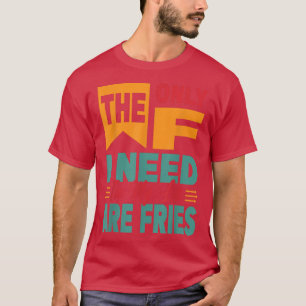 Camiseta A Única Coisa Que Preciso Na Minha Vida São Fries