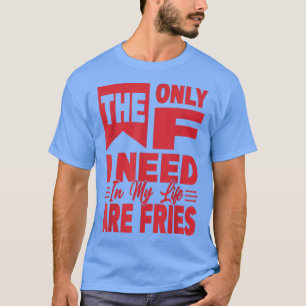 Camiseta A Única Coisa Que Preciso Na Minha Vida São Fries