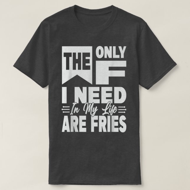 Camiseta A Única Coisa Que Preciso Na Minha Vida São Fries  (Frente do Design)
