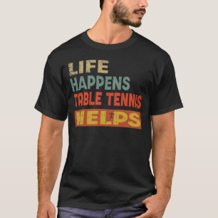 Camiseta A Vida Acontece Com A Tênis Da Mesa Ajuda A Mesa E