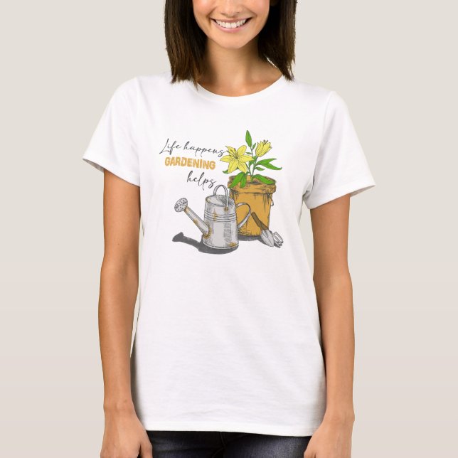 Camiseta A Vida Acontece Que O Jardinagem Ajuda A Citação E (Frente)