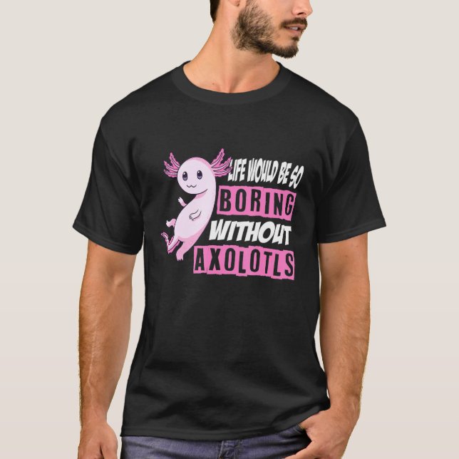 Camiseta A Vida Axolotl Seria Tão Chata Sem Axolotls (Frente)