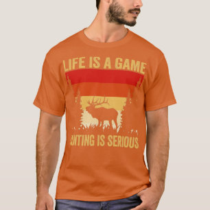 Camiseta A Vida De Caçador É Uma Caça De Jogo É Séria