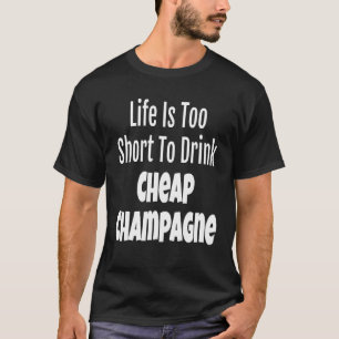 Camiseta A Vida De Champanhe É Muito Curta Para Beber Champ