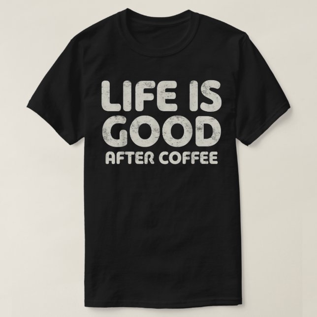 Camiseta A Vida É Boa Depois Do Presente Do Café.  (Frente do Design)
