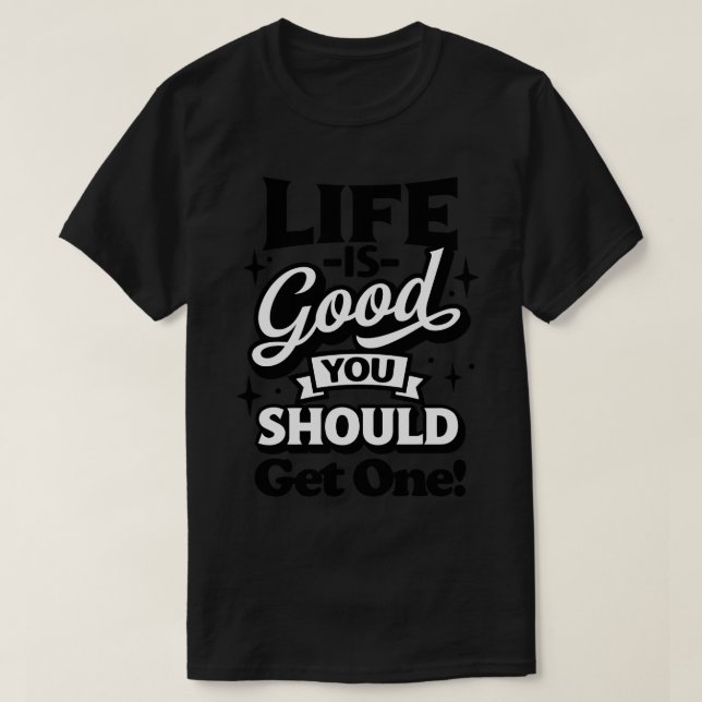 Camiseta A Vida É Boa, Você Deveria Ter Um (Frente do Design)