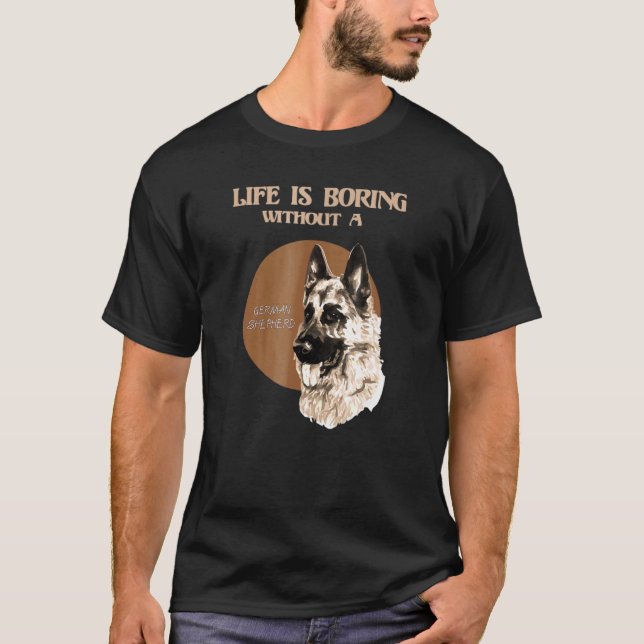 Camiseta A Vida É Chata Sem German shepherd (Frente)