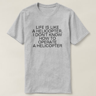 CAMISETA A VIDA É COMO UM HELICÓPTERO