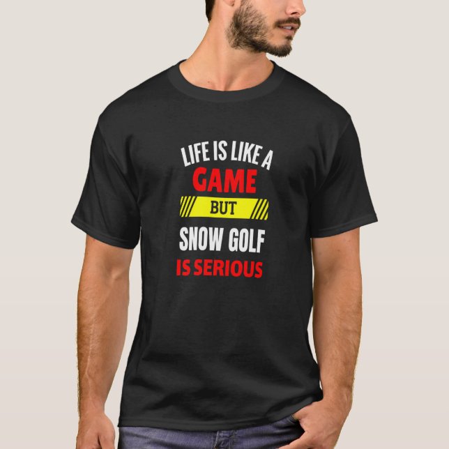 Camiseta A vida é como um jogo, mas o golfe de neve é sério (Frente)
