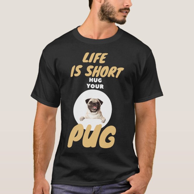 Camiseta A Vida é Curta Abrace Seu Pug Presente de Cachorro (Frente)
