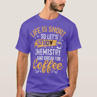 Camiseta A vida é curta, então vamos estudar Química e queb