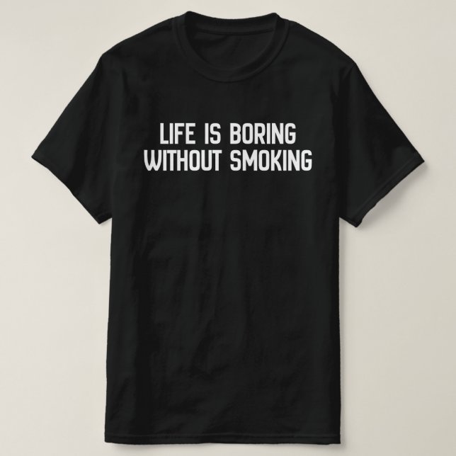 Camiseta A Vida é Enfadonha Sem Fumar (Frente do Design)