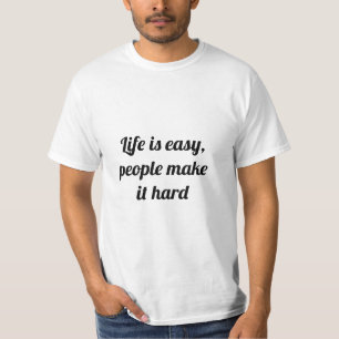 Camiseta A vida é fácil, as pessoas fazem-no duro