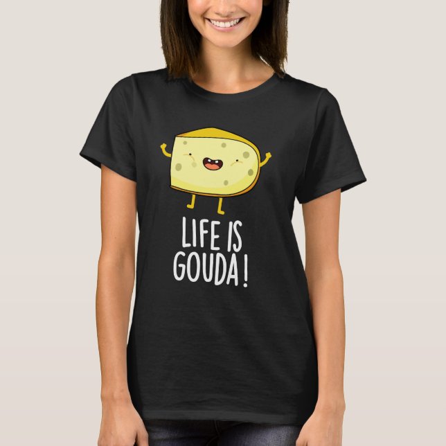 Camiseta A Vida É Gouda Funny Positive Cheese Pun Dark BG (Frente)