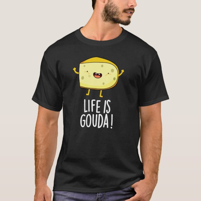 Camiseta A Vida É Gouda Funny Positive Cheese Pun Dark BG (Frente)