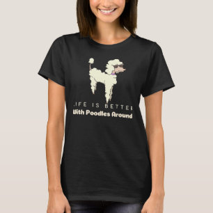 Camiseta A Vida É Melhor Com Poodles Em Torno De Poodles Cu